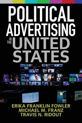 Political Advertising in the United States - Fowler, Erika Franklin, and Franz, Michael M, and Ridout, Travis N