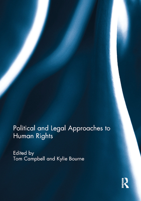 Political and Legal Approaches to Human Rights - Campbell, Tom (Editor), and Bourne, Kylie (Editor)