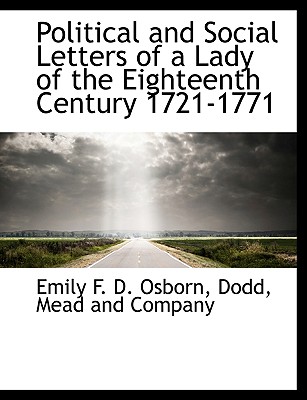 Political and Social Letters of a Lady of the Eighteenth Century 1721-1771 - Osborn, Emily F D, and Dodd, Mead And Company (Creator)