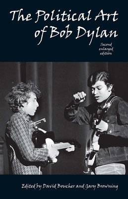 Political Art of Bob Dylan (Revised, Expanded, Enlarged) - Boucher, David (Editor), and Browning, Gary (Editor)