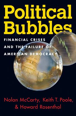 Political Bubbles: Financial Crises and the Failure of American Democracy - McCarty, Nolan, and Poole, Keith T, and Rosenthal, Howard