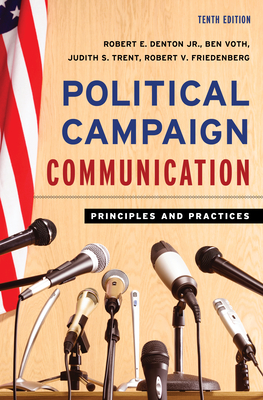 Political Campaign Communication: Principles and Practices - Denton, Robert E, and Voth, Ben, and Trent, Judith S