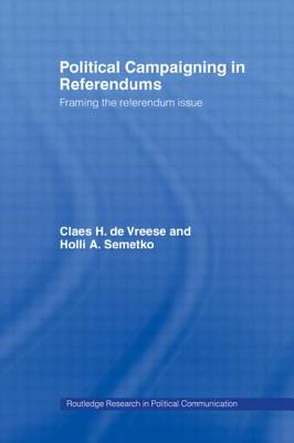 Political Campaigning in Referendums: Framing the Referendum Issue - Semetko, Holli A, and de Vreese, Claes H