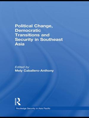 Political Change, Democratic Transitions and Security in Southeast Asia - Caballero-Anthony, Mely (Editor)