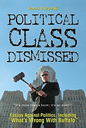 Political Class Dismissed: Essays Against Politics, Including "What's Wrong With Buffalo"