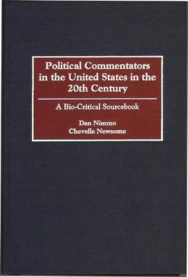 Political Commentators in the United States in the 20th Century: A Bio-Critical Sourcebook - Nimmo, Dan D, and Newsome, Chevelle