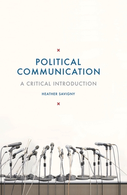 Political Communication: A Critical Introduction - Savigny, Heather, Dr.