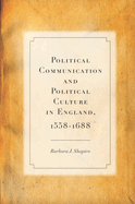 Political Communication and Political Culture in England, 1558-1688