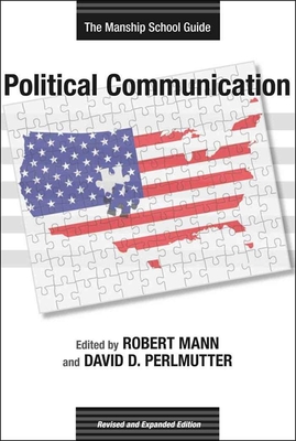 Political Communication: The Manship School Guide - Mann, Robert (Contributions by), and Perlmutter, David D (Editor), and Ancu, Monica (Contributions by)