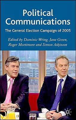 Political Communications: The General Election Campaign of 2005 - Wring, D (Editor), and Green, J (Editor), and Mortimore, R (Editor)