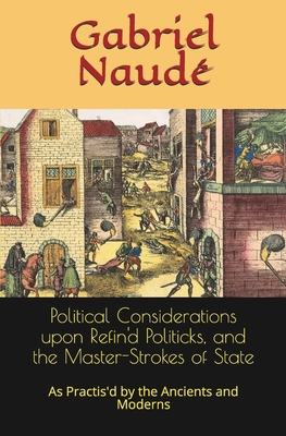 Political Considerations upon Refin'd Politicks, and the Master-Strokes of State: As Practis'd by the Ancients and Moderns - King, William (Translated by), and Watson, Kirk (Editor)