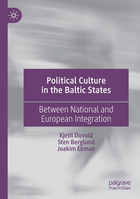 Political Culture in the Baltic States: Between National and European Integration - Duvold, Kjetil, and Berglund, Sten, and Ekman, Joakim