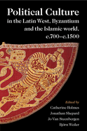 Political Culture in the Latin West, Byzantium and the Islamic world, c.700-c.1500