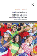 Political Culture, Political Science, and Identity Politics: An Uneasy Alliance