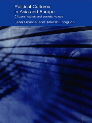 Political Cultures in Asia and Europe: Citizens, States and Societal Values - Blondel, Jean, and Inoguchi, Takashi