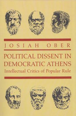 Political Dissent in Democratic Athens: Intellectual Critics of Popular Rule - Ober, Josiah, Professor