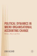 Political Dynamics in Micro Organisational Accounting Change: Politics, Power and Fear