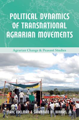 Political Dynamics of Transnational Agrarian Movements - Edelman, Marc, and Borras, Saturnino