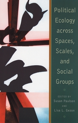 Political Ecology Across Spaces, Scales, and Social Groups - Paulson, Susan (Editor), and Gezon, Lisa L (Editor), and Escobar, Arturo, Professor