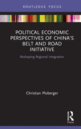 Political Economic Perspectives of China's Belt and Road Initiative: Reshaping Regional Integration
