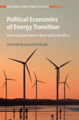 Political Economies of Energy Transition: Wind and Solar Power in Brazil and South Africa - Hochstetler, Kathryn