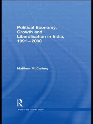 Political Economy, Growth and Liberalisation in India, 1991-2008 - McCartney, Matthew