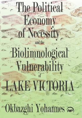 Political Economy of Necessity and the Biolimnological Vulnerability of Lake Victoria: A Thermodynamic Perspective - Yohannes, Okbazghi