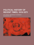Political History of Recent Times, 1816-1875: With Special Reference to Germany