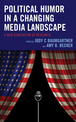 Political Humor in a Changing Media Landscape: A New Generation of Research - Baumgartner, Jody C (Contributions by), and Becker, Amy B (Editor)