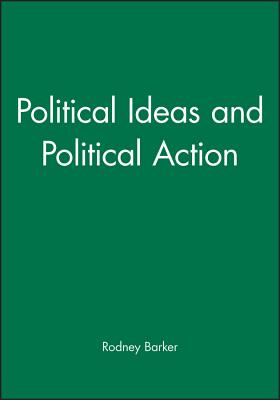 Political Ideas and Political Action - Barker, Rodney (Editor)