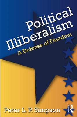Political Illiberalism: A Defense of Freedom - Simpson, Peter L P