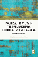 Political Incivility in the Parliamentary, Electoral and Media Arena: Crossing Boundaries