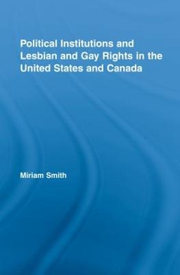 Political Institutions and Lesbian and Gay Rights in the United States and Canada - Smith, Miriam