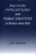 Political Intellectuals and Public Identities in Britain Since 1850 - Stapleton, Julia, Dr.