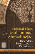 Political Islam from Muhammad to Ahmadinejad: Defenders, Detractors, and Definitions