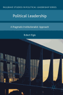 Political Leadership: A Pragmatic Institutionalist Approach