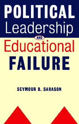 Political Leadership and Educational Failure - Sarason, Seymour B, Professor