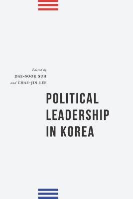 Political Leadership in Korea - Suh, Dae-Sook, Professor (Editor), and Lee, Chae-Jin, Professor (Editor)