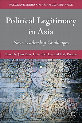 Political Legitimacy in Asia: New Leadership Challenges - Kane, J (Editor), and Loy, H (Editor), and Patapan, H (Editor)