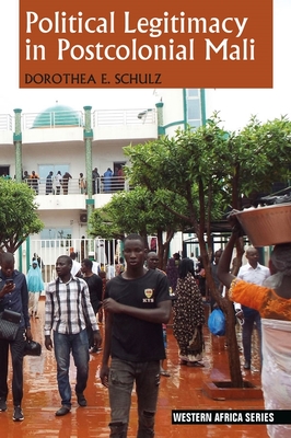 Political Legitimacy in Postcolonial Mali - Schulz, Dorothea E., Ph.D.