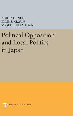 Political Opposition and Local Politics in Japan - Steiner, Kurt (Editor), and Krauss, Ellis S. (Editor), and Flanagan, Scott E. (Editor)