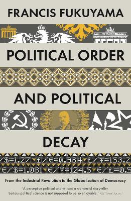 Political Order and Political Decay: From the Industrial Revolution to the Globalisation of Democracy - Fukuyama, Francis