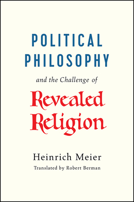 Political Philosophy and the Challenge of Revealed Religion - Meier, Heinrich, and Berman, Robert (Translated by)