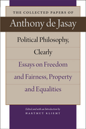 Political Philosophy, Clearly: Essays on Freedom and Fairness, Property and Equalities