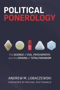 Political Ponerology: The Science of Evil, Psychopathy, and the Origins of Totalitarianism