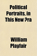 Political Portraits, in This New Aera Volume 2 - Playfair, William