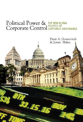 Political Power and Corporate Control: The New Global Politics of Corporate Governance - Gourevitch, Peter A, and Shinn, James