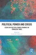 Political Power and Crisis: Essays on Political Power Dynamics in Turbulent Times