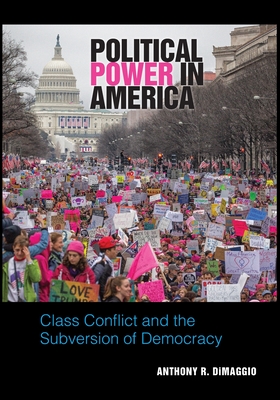 Political Power in America: Class Conflict and the Subversion of Democracy - Dimaggio, Anthony R