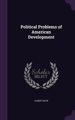 Political Problems of American Development - Shaw, Albert